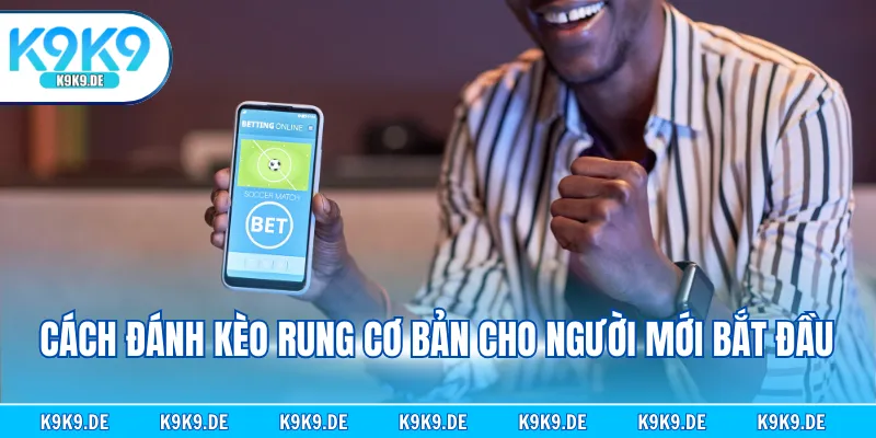 Cách đánh kèo rung cơ bản cho người mới bắt đầu