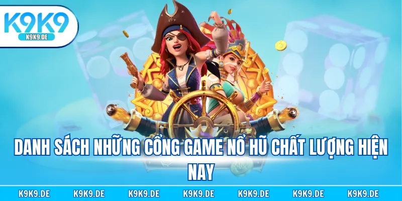 Danh sách những cổng game nổ hũ chất lượng hiện nay