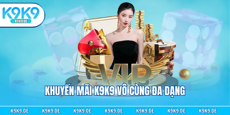 Khuyến mãi K9K9 vô cùng đa dạng