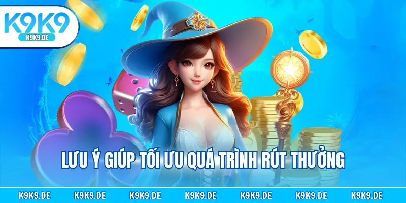 Lưu ý giúp tối ưu quá trình rút thưởng