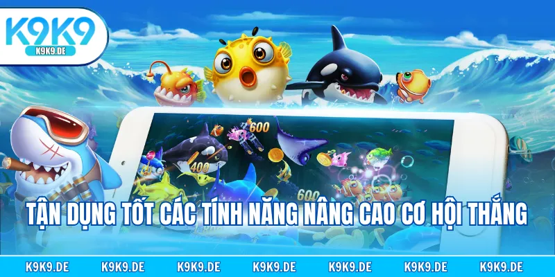 Tận dụng tốt các tính năng nâng cao cơ hội thắng