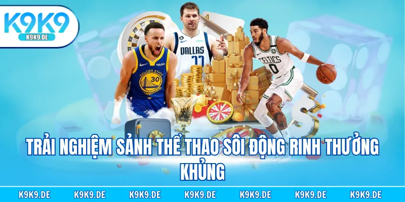 Trải nghiệm sảnh thể thao sôi động rinh thưởng khủng